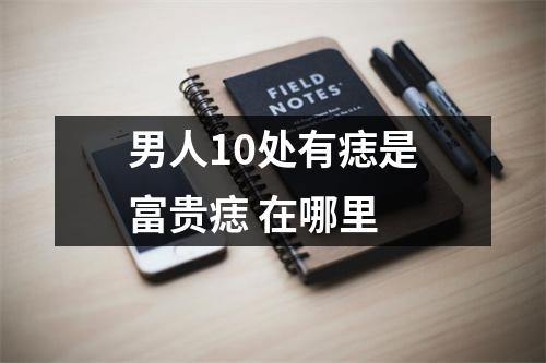 男人10处有痣是富贵痣在哪里