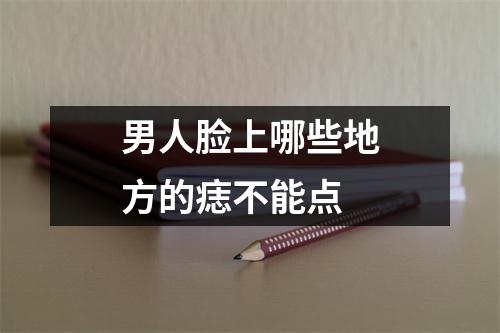 男人脸上哪些地方的痣不能点