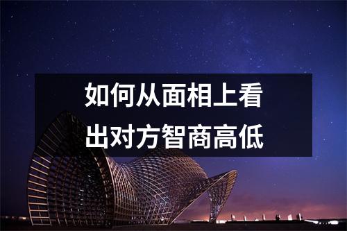 如何从面相上看出对方智商高低