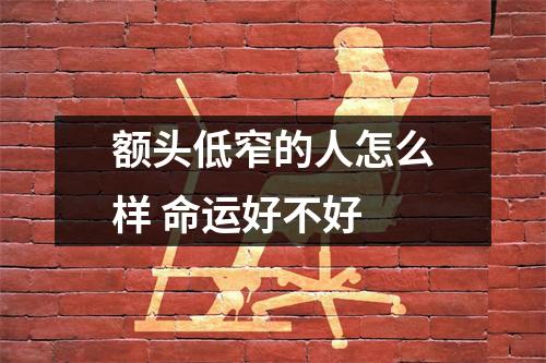 额头低窄的人怎么样命运好不好