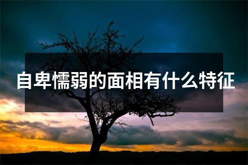 自卑懦弱的面相有什么特征