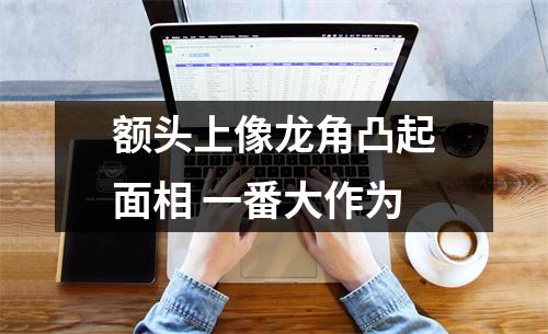 额头上像龙角凸起面相一番大作为