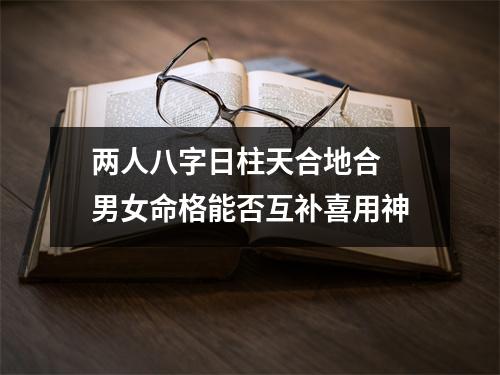 两人八字日柱天合地合男女命格能否互补喜用神
