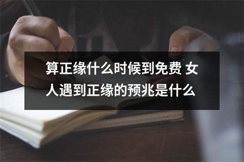 算正缘什么时候到免费女人遇到正缘的预兆是什么